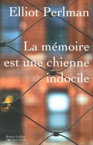 Title: La Mémoire est une chienne indocile, Author: Elliot Perlman