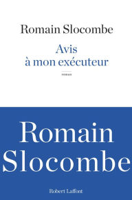 Title: Avis à mon exécuteur, Author: Romain Slocombe