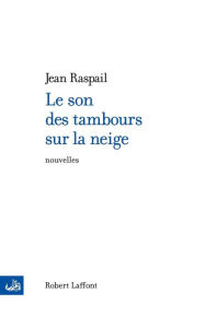 Title: Le Son des tambours sur la neige, Author: Jean Raspail