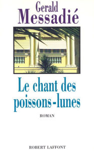 Title: Le Chant des poissons-lunes, Author: Gerald Messadié