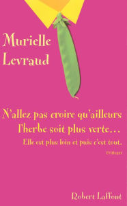 Title: N'allez pas croire que l'herbe soit plus verte..., Author: Murielle Levraud