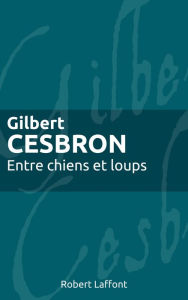 Title: Entre chiens et loups, Author: Gilbert Cesbron