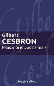 Title: Mais moi je vous aimais, Author: Gilbert Cesbron