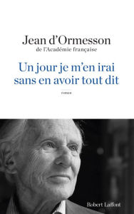 Title: Un Jour je m'en irai sans en avoir tout dit, Author: Jean d' Ormesson