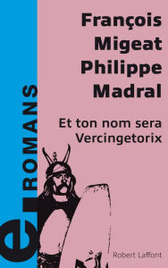 Title: Et ton nom sera Vercingétorix, Author: François Migeat