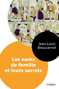 Title: Les noms de famille et leurs secrets, Author: Jean-Louis BEAUCARNOT