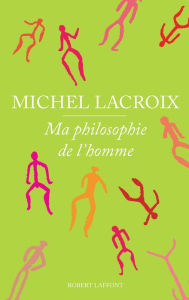 Title: Ma philosophie de l'homme, Author: Michel Lacroix