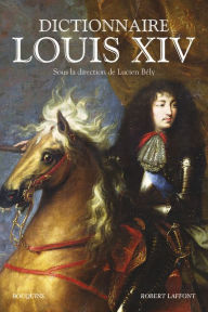 Title: Dictionnaire Louis XIV, Author: Lucien Bely