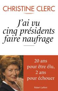 Title: J'ai vu cinq présidents faire naufrage, Author: Christine Clerc