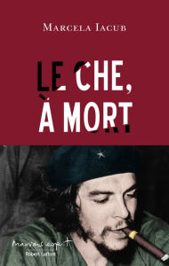 Title: Le Che, à mort, Author: Marcela Iacub