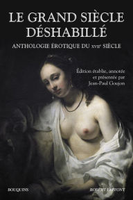 Title: Le Grand Siècle déshabillé, Author: Jean-Paul Goujon