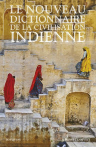 Title: Le Nouveau Dictionnaire de la civilisation indienne - Édition intégrale, Author: Louis Frédéric