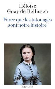 Title: Parce que les tatouages sont notre histoire, Author: Héloïse Guay de Bellissen