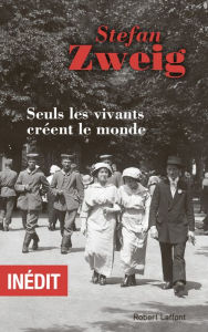 Title: Seuls les vivants créent le monde, Author: Stefan Zweig