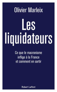 Title: Les Liquidateurs - Ce que le macronisme inflige à la France et comment en sortir, Author: Olivier Marleix