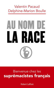 Title: Au nom de la race - Bienvenue chez les suprémacistes français, Author: Delphine-Marion Boulle