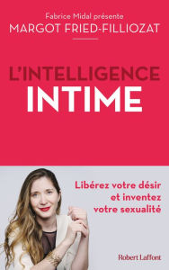 Title: L'Intelligence intime - Libérez votre désir et inventez votre sexualité, Author: Margot Fried-Filliozat