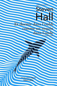 Title: Et dormir dans l'oubli comme un requin dans l'onde, Author: Steven Hall