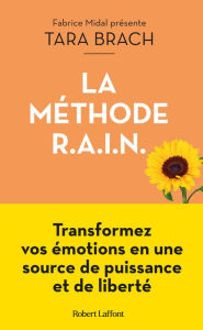 Title: La Méthode R.A.I.N. - Transformez vos émotions en une source de puissance et de liberté, Author: Tara Brach