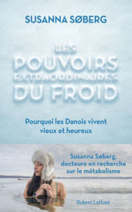 Title: Les Pouvoirs extraordinaires du froid - Pourquoi les Danois vivent vieux et heureux, Author: Susanna Søberg