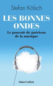 Title: Les Bonnes ondes - Le Pouvoir de guérison de la musique, Author: Stefan Kolsch