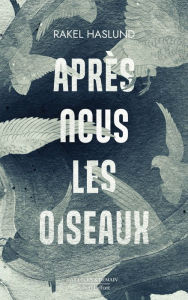 Title: Après nous les oiseaux, Author: Rakel Haslund