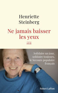 Title: Ne jamais baisser les yeux - Solidaire un jour, solidaire toujours, le Secours populaire français, Author: Henriette Steinberg