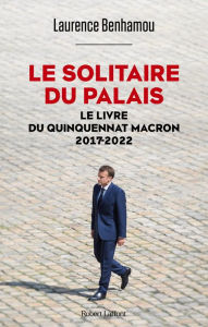 Title: Le Solitaire du palais - Le Livre du quinquennat Macron 2017-2022, Author: Laurence Benhamou