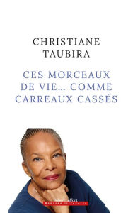 Title: Ces morceaux de vie... comme carreaux cassés, Author: Christiane Taubira