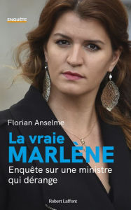 Title: La Vraie Marlène - Enquête sur une ministre qui dérange, Author: Florian Anselme