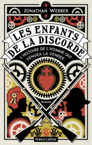 Title: Les Enfants de la discorde - L'Histoire de l'homme qui vengea la Vendée, Author: Jonathan Werber