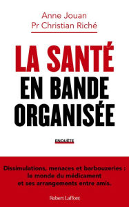 Title: La Santé en bande organisée - Dissimulations, menaces et barbouzeries : le monde du médicament et ses arrangements entre amis, Author: Anne Jouan