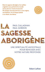 Title: La Sagesse aborigène - Une spiritualité ancestrale pour renouer avec notre nature profonde, Author: Paul Callaghan