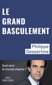 Title: Le Grand basculement - Quel sera le monde d'après ?, Author: Philippe Dessertine