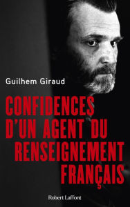 Title: Confidences d'un agent du renseignement français, Author: Guilhem Giraud