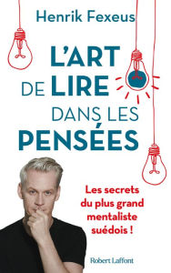 Title: L'Art de lire dans les pensées - Les Secrets du plus grand mentaliste suédois !, Author: Henrik Fexeus