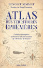 Atlas des territoires éphémères - Colonies manquées et bizarreries souveraines de l'Histoire de France