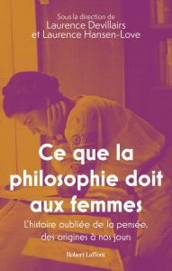 Title: Ce que la philosophie doit aux femmes - L'histoire oubliée de la pensée, des origines à nos jours, Author: Annabelle Bonnet