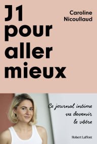 Title: J1 pour aller mieux, Author: Caroline Nicoullaud