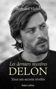 Title: Les derniers mystères Delon - Tous ses secrets révélés, Author: Bernard Violet