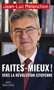 Title: Faites mieux ! Vers la Révolution citoyenne, Author: Jean-Luc Mélenchon