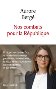 Title: Nos combats pour la République - Un appel à se dresser face aux défis de notre temps : populismes, antisémitisme, laïcité, démocratie, violences faites aux femmes et aux enfants..., Author: Aurore Bergé