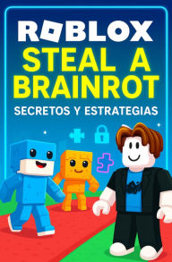 Title: Roblox - Steal a Brainrot: Secretos y estrategias, Author: Luciana Priscila