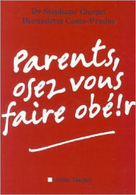 Title: Parents, Osez Vous Faire Obï¿½ï¿½r, Author: Docteur Stephane Clerget