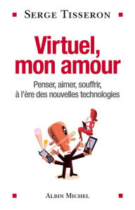 Title: Virtuel mon amour: Penser aimer souffrir à l'ère des nouvelles technologies, Author: Serge Tisseron