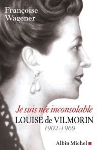 Title: Je suis née inconsolable: Louise de Vilmorin (1902-1969), Author: Françoise Wagener