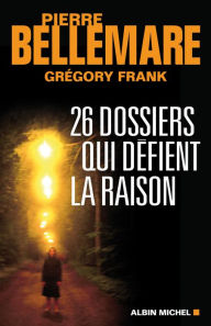 Title: 26 dossiers qui défient la raison, Author: Pierre Bellemare