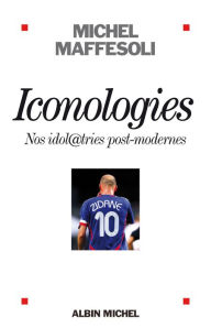 Title: Iconologies: Nos idol@tries postmodernes, Author: Michel Maffesoli