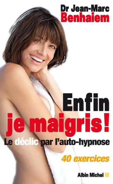 Enfin je maigris !: Le déclic par l'auto-hypnose 40 exercices