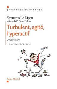 Title: Turbulent, agité, hyperactif: Vivre avec un enfant tornade, Author: Emmanuelle Rigon